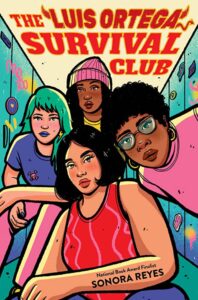 The cover of the book The Luis Ortega Survival Club by Sonora Reyes. A colorful digital art image of four people facing the viewer in a high school hallway: a person with white skin, a purple shirt and green hair; a person with brown skin, a red shirt, and black hair; a person with black skin, a pink shirt and black hair; and a person with black skin, a yellow shirt and black hair with a pink watchcap.